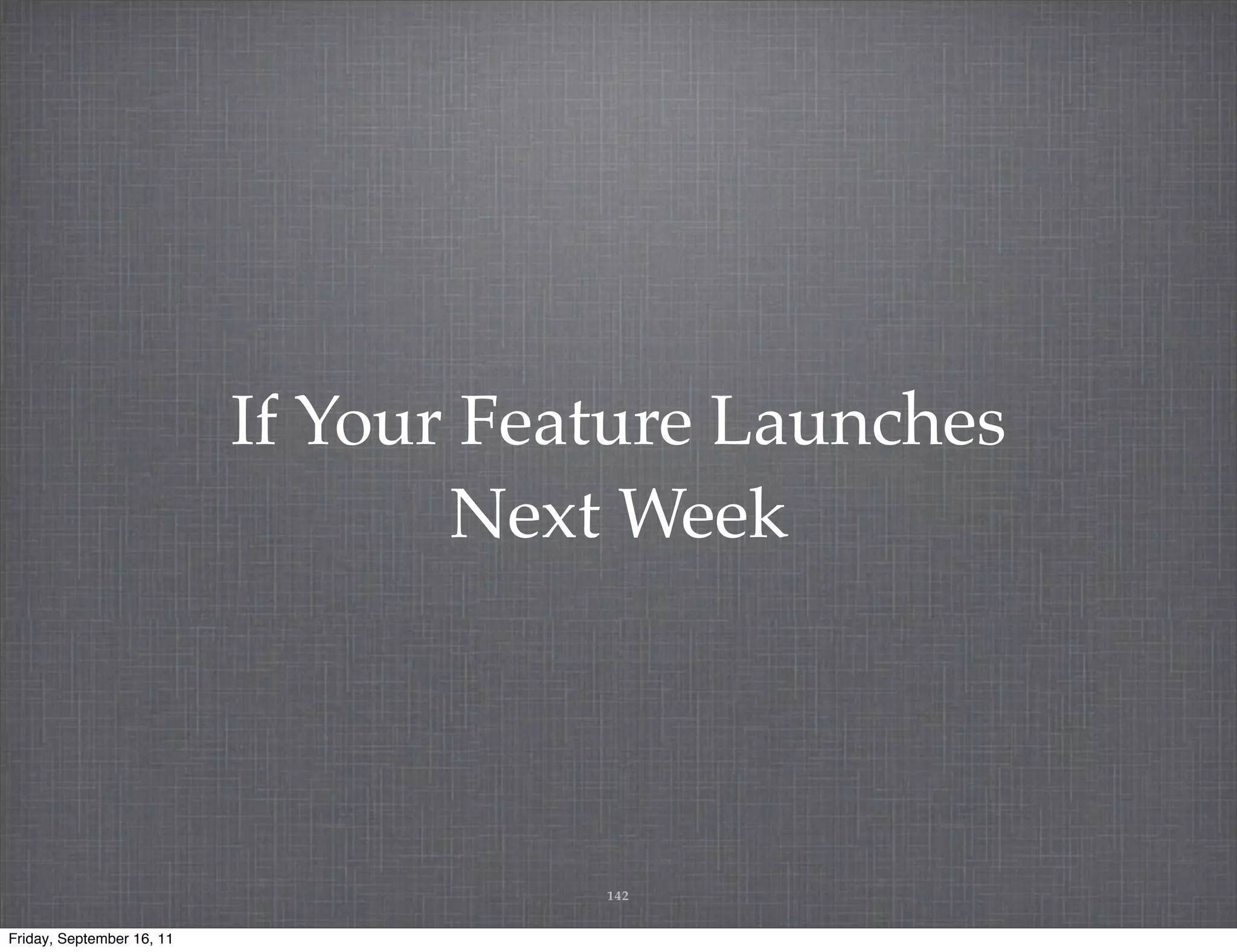 If Your Feature Launches Next Week 142 Friday, September 16, 11 
