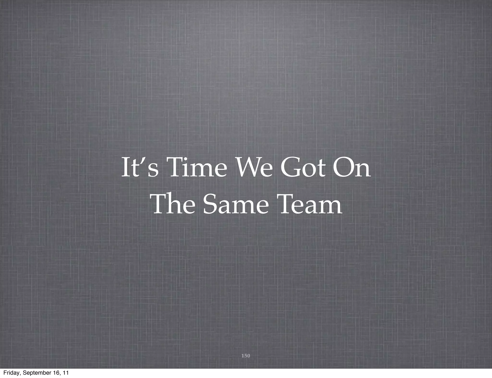 It’s Time We Got On The Same Team 150 Friday, September 16, 11 