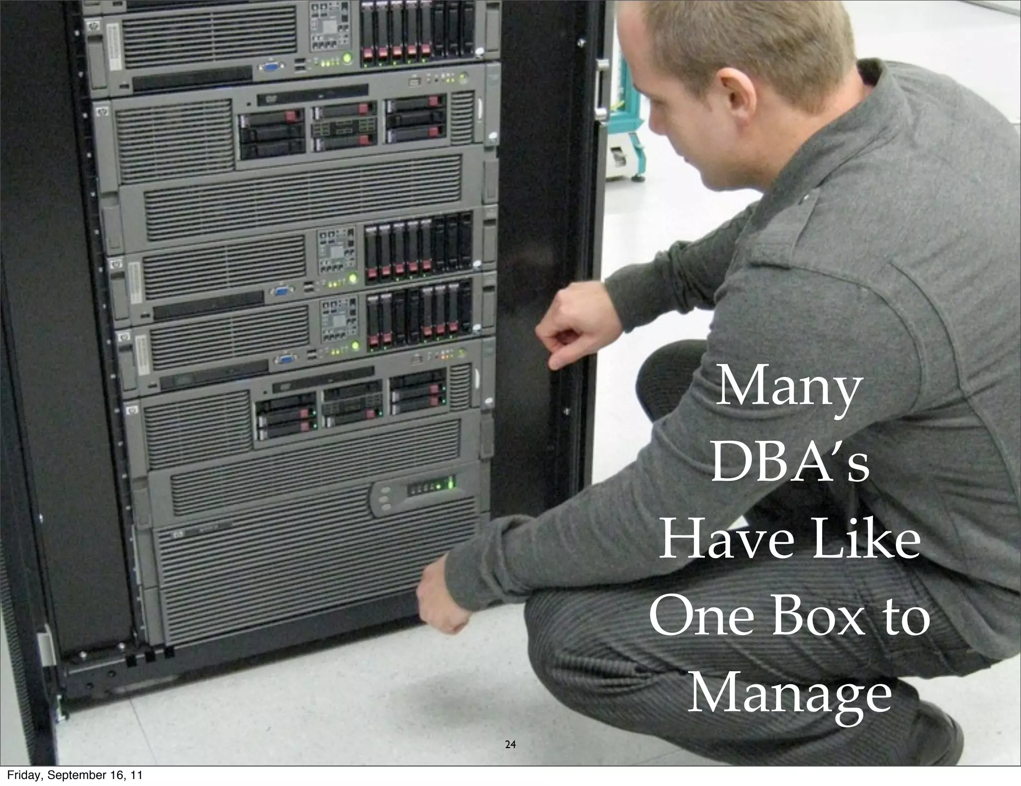 Many DBA’s Have Like One Box to Manage 24 Friday, September 16, 11 