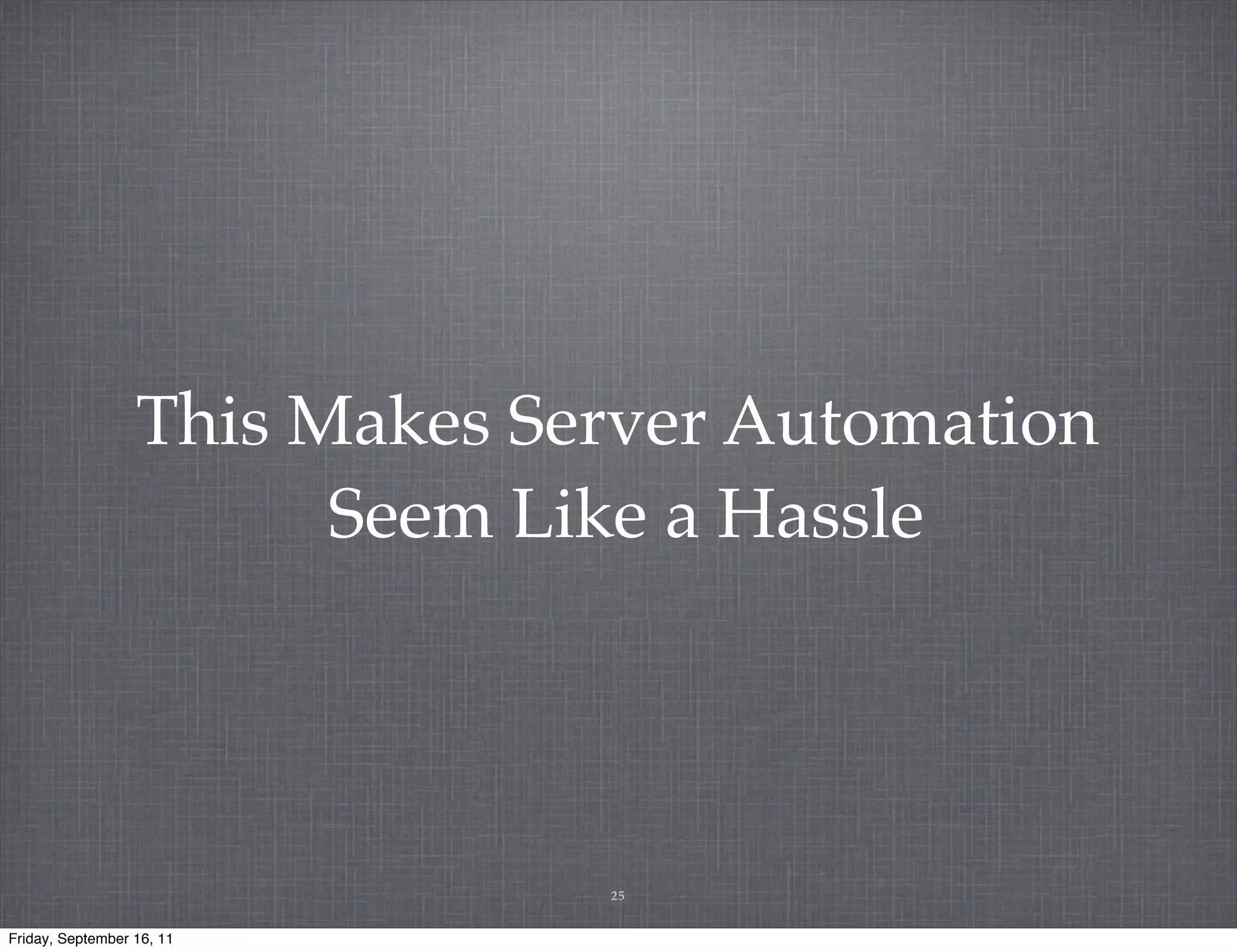 This Makes Server Automation Seem Like a Hassle 25 Friday, September 16, 11 