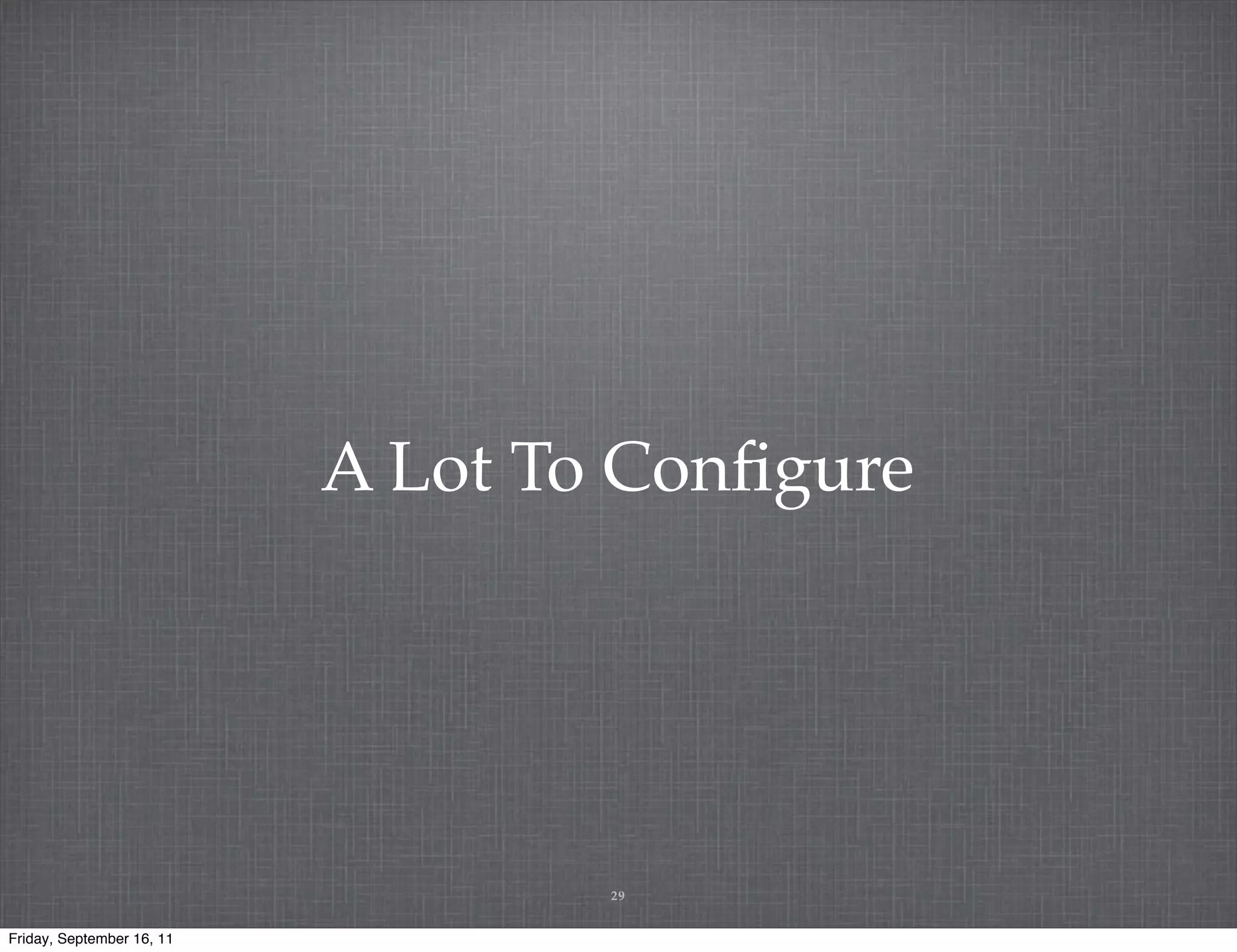 A Lot To Conﬁgure 29 Friday, September 16, 11 