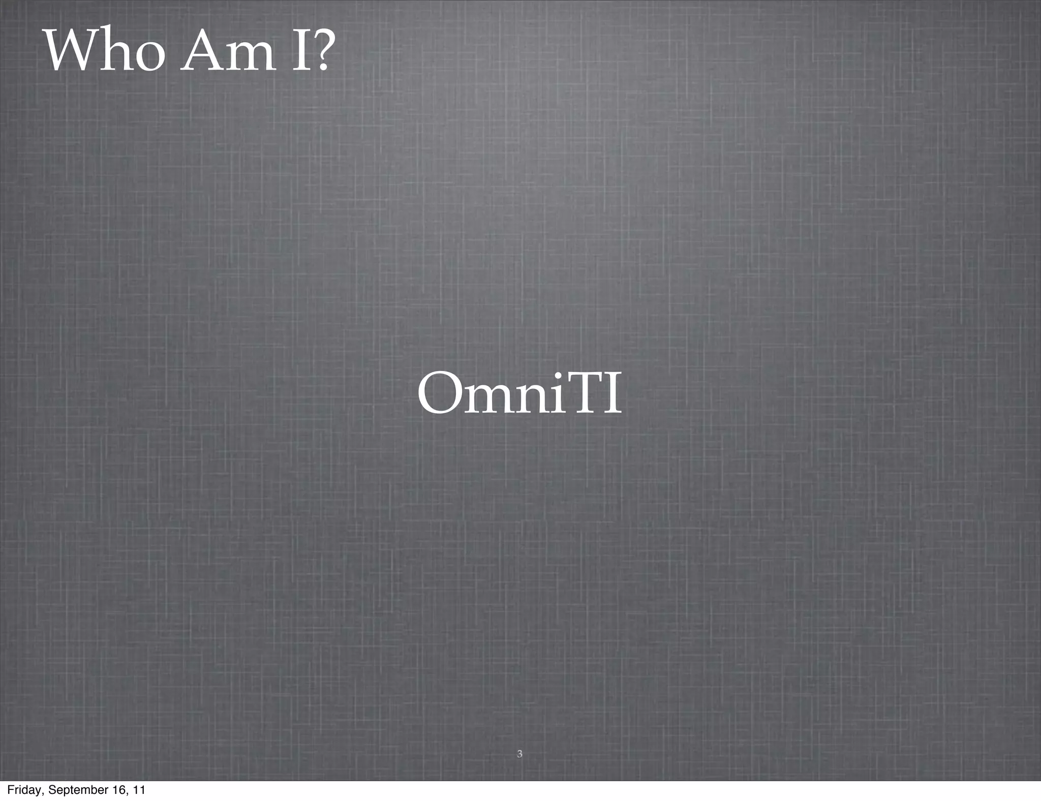 Who Am I? OmniTI 3 Friday, September 16, 11 
