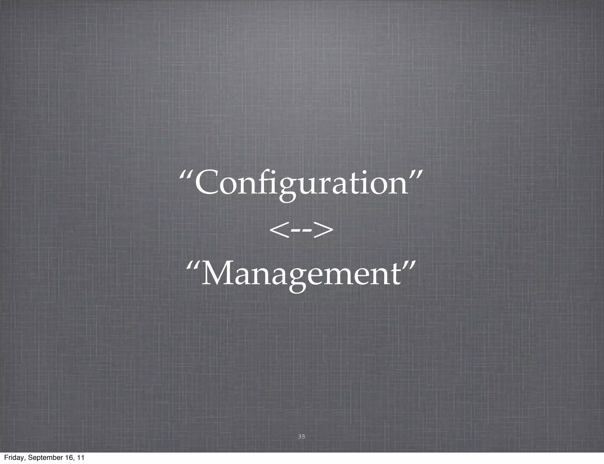 “Conﬁguration” <--> “Management” 35 Friday, September 16, 11 