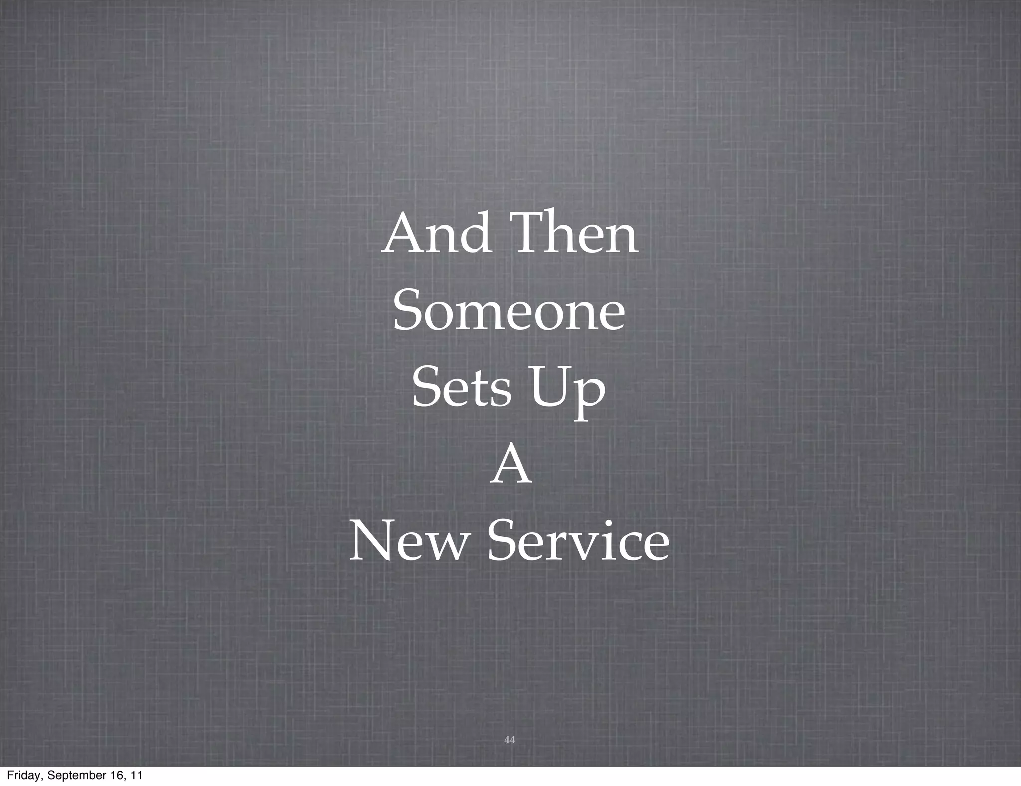 And Then Someone Sets Up A New Service 44 Friday, September 16, 11 