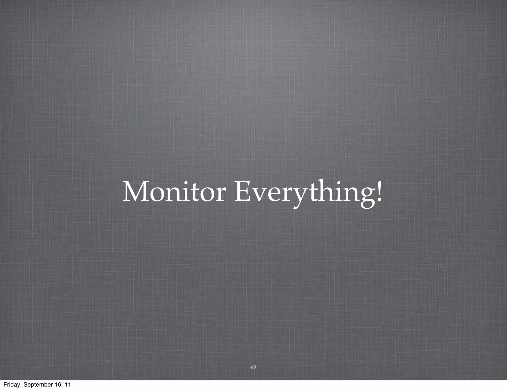 Monitor Everything! 49 Friday, September 16, 11 