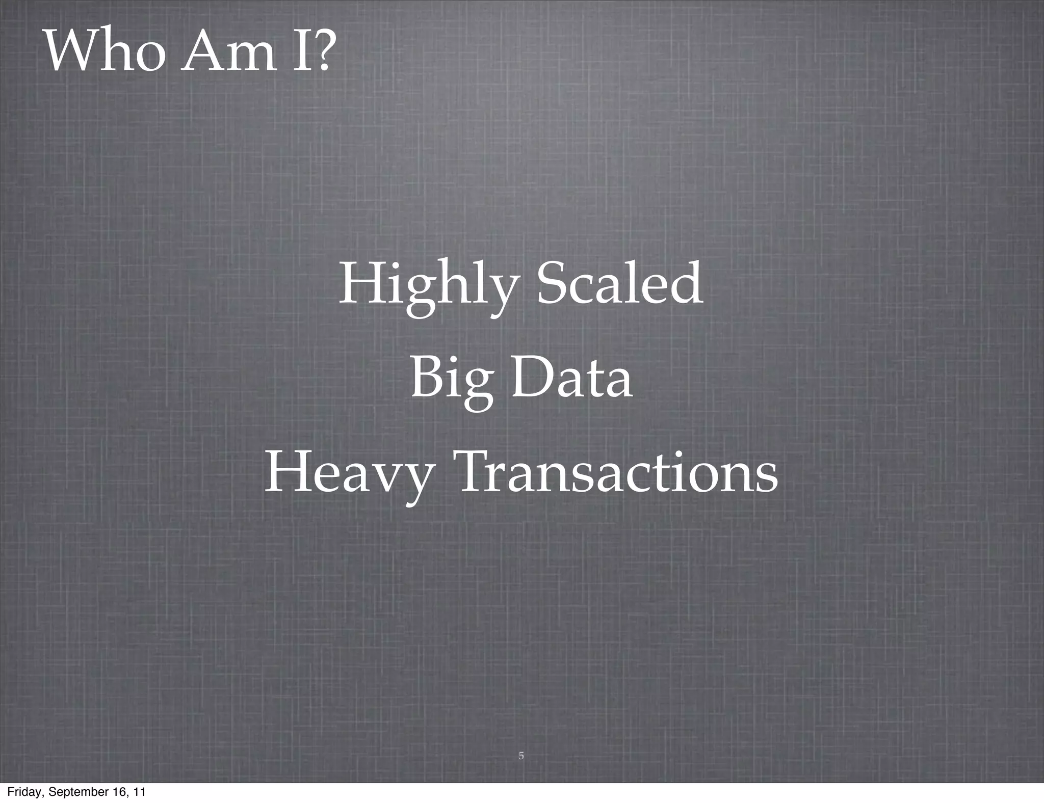 Who Am I? Highly Scaled Big Data Heavy Transactions 5 Friday, September 16, 11 