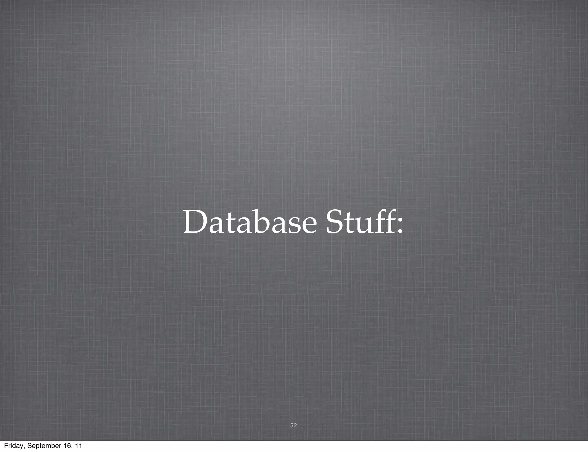 Database Stuff: 52 Friday, September 16, 11 