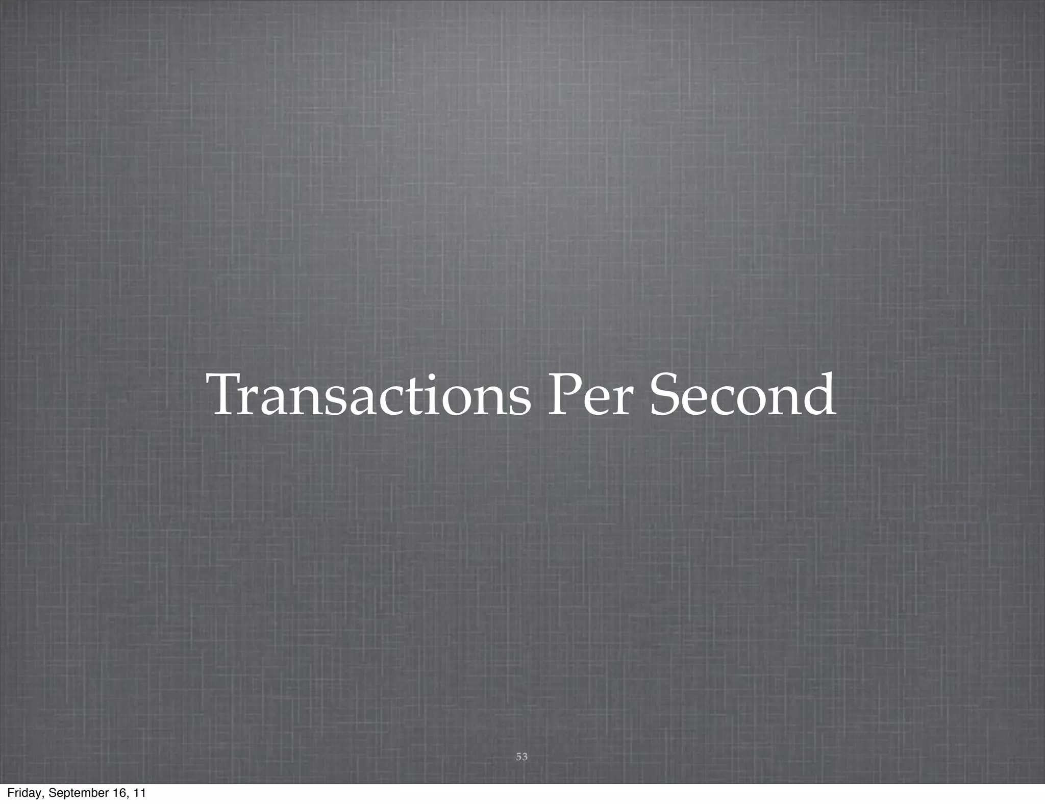 Transactions Per Second 53 Friday, September 16, 11 