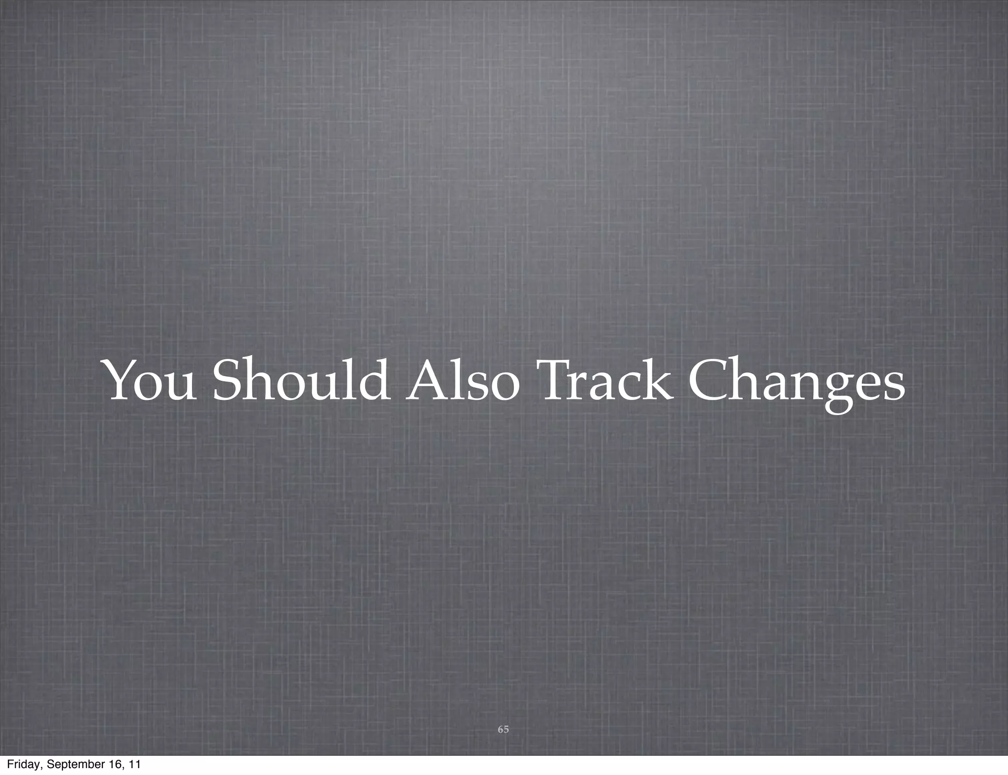 You Should Also Track Changes 65 Friday, September 16, 11 