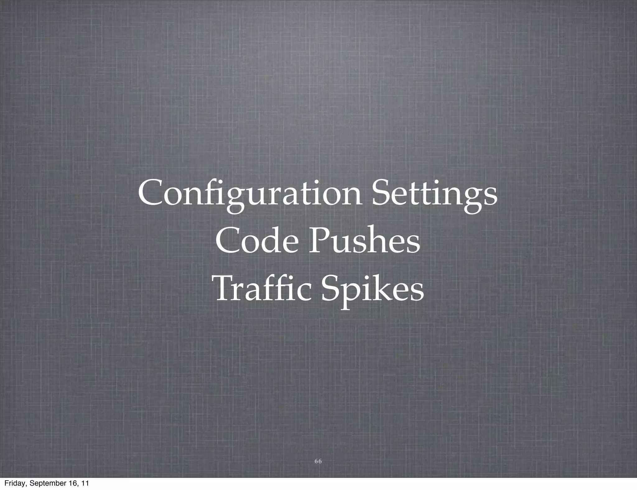 Conﬁguration Settings Code Pushes Trafﬁc Spikes 66 Friday, September 16, 11 