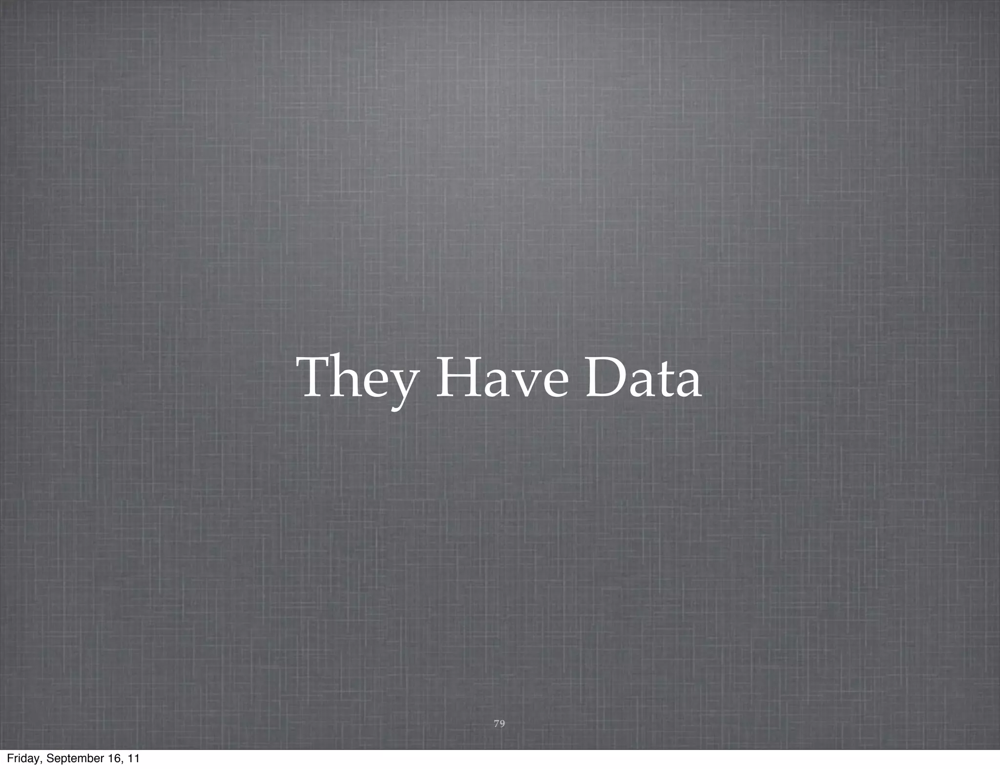 They Have Data 79 Friday, September 16, 11 