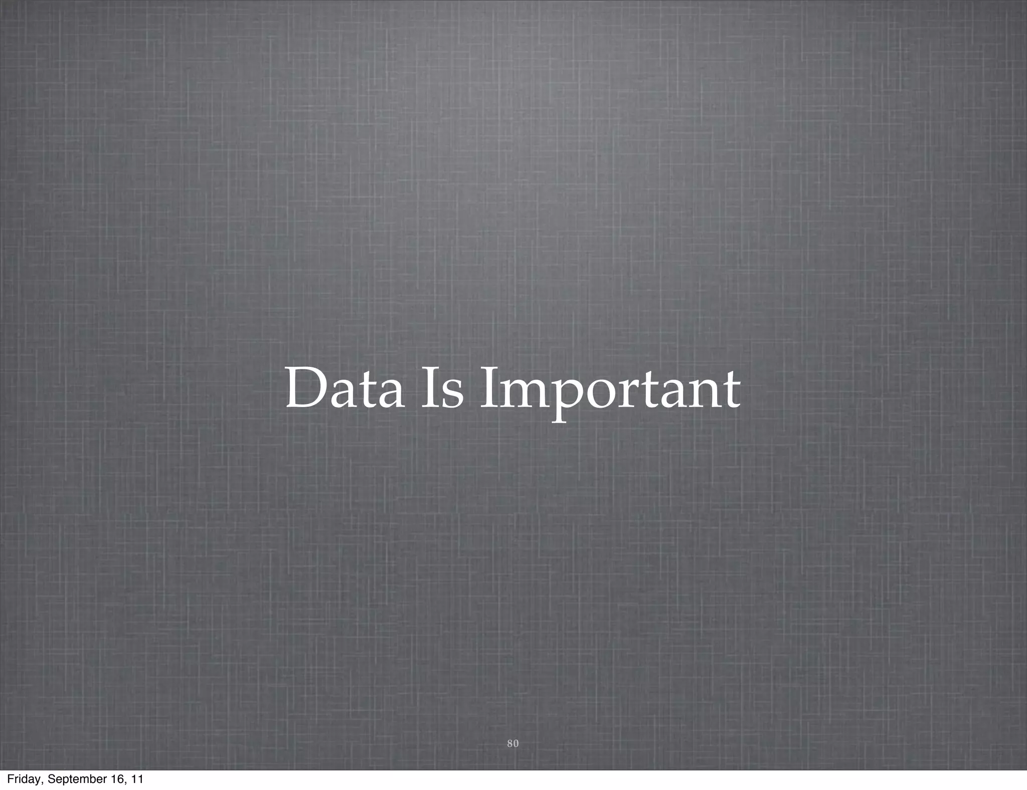 Data Is Important 80 Friday, September 16, 11 