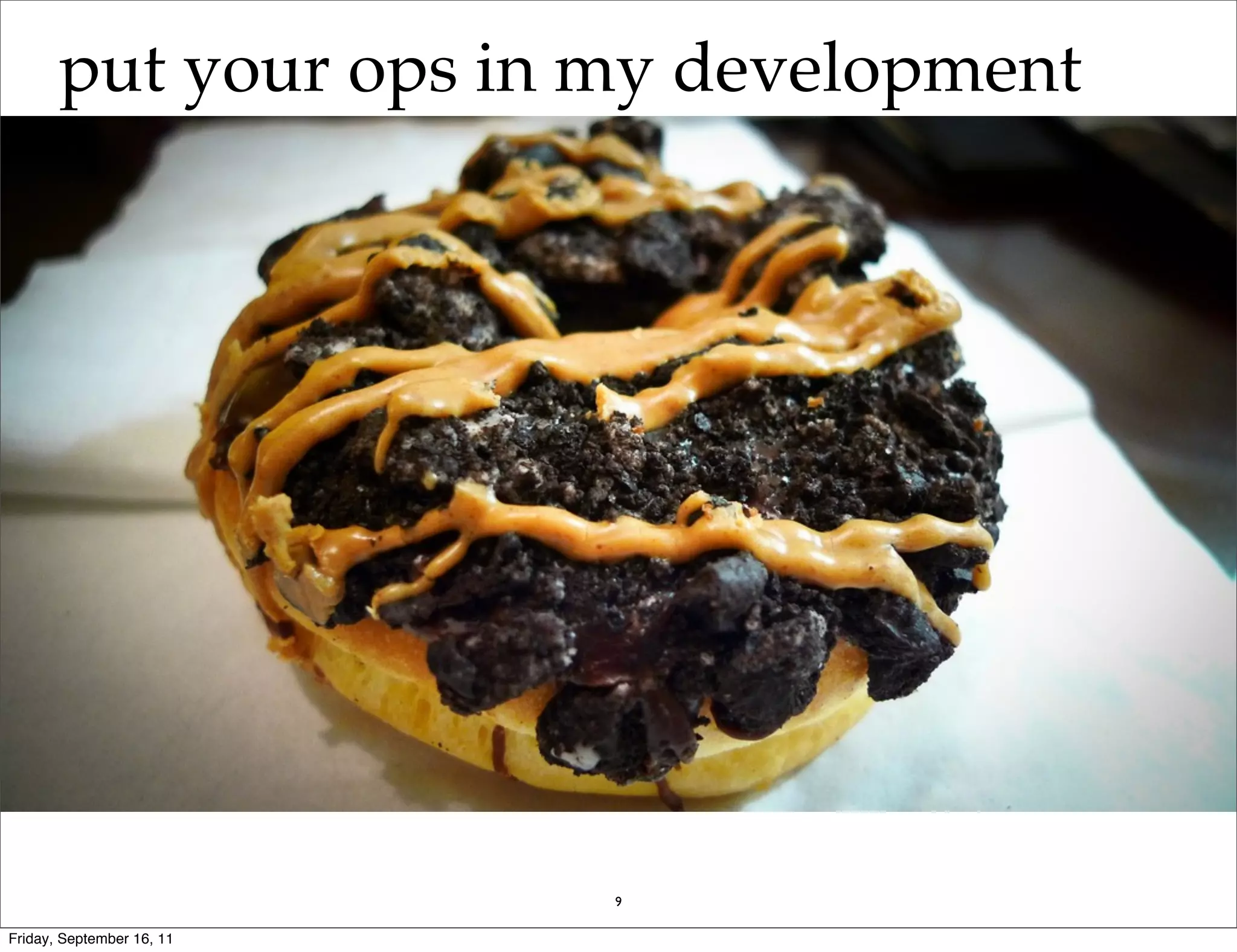 put your ops in my development 9 Friday, September 16, 11 