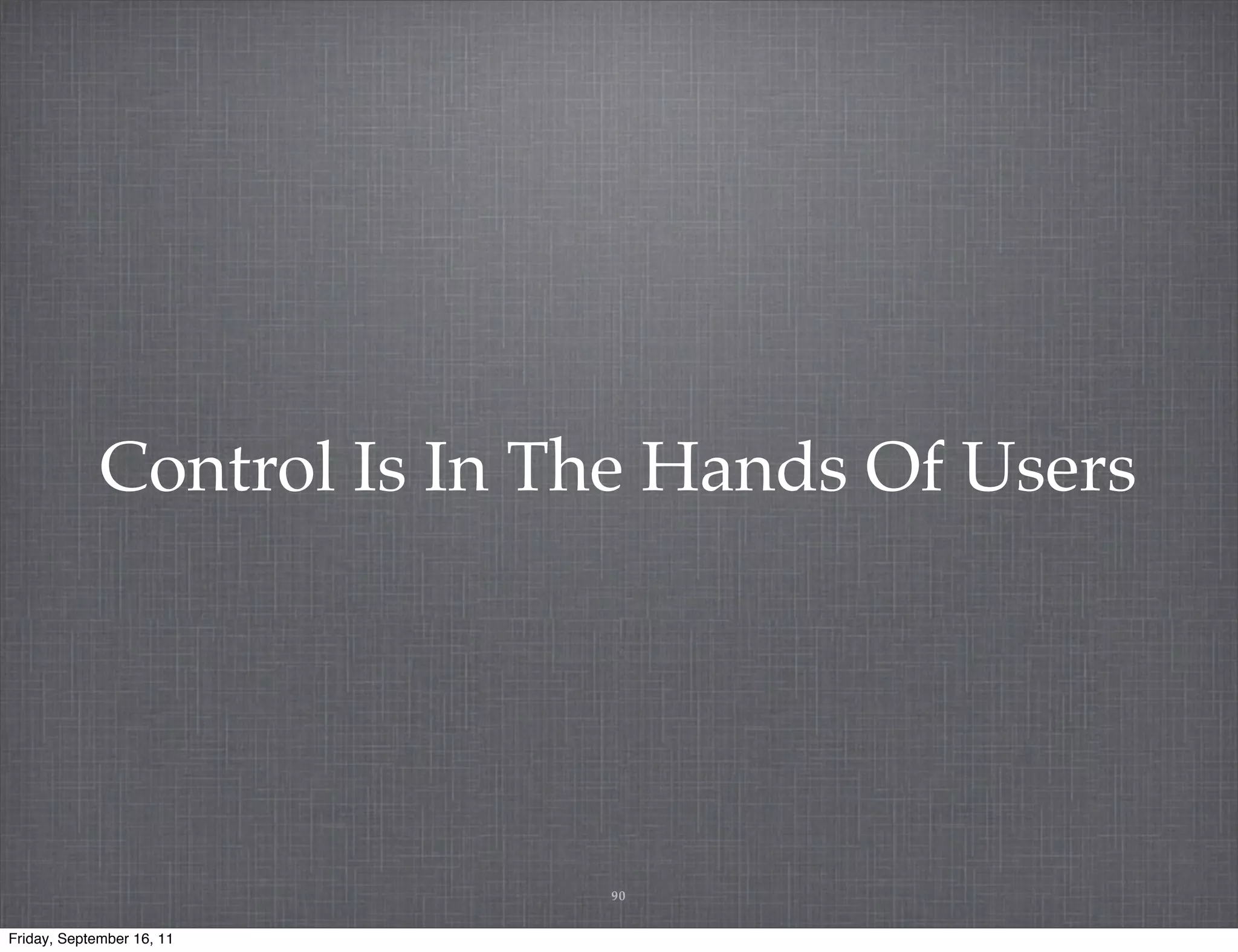 Control Is In The Hands Of Users 90 Friday, September 16, 11 