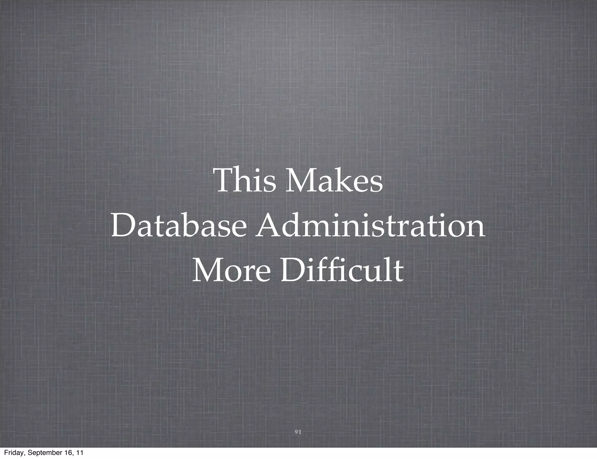 This Makes Database Administration More Difﬁcult 91 Friday, September 16, 11 
