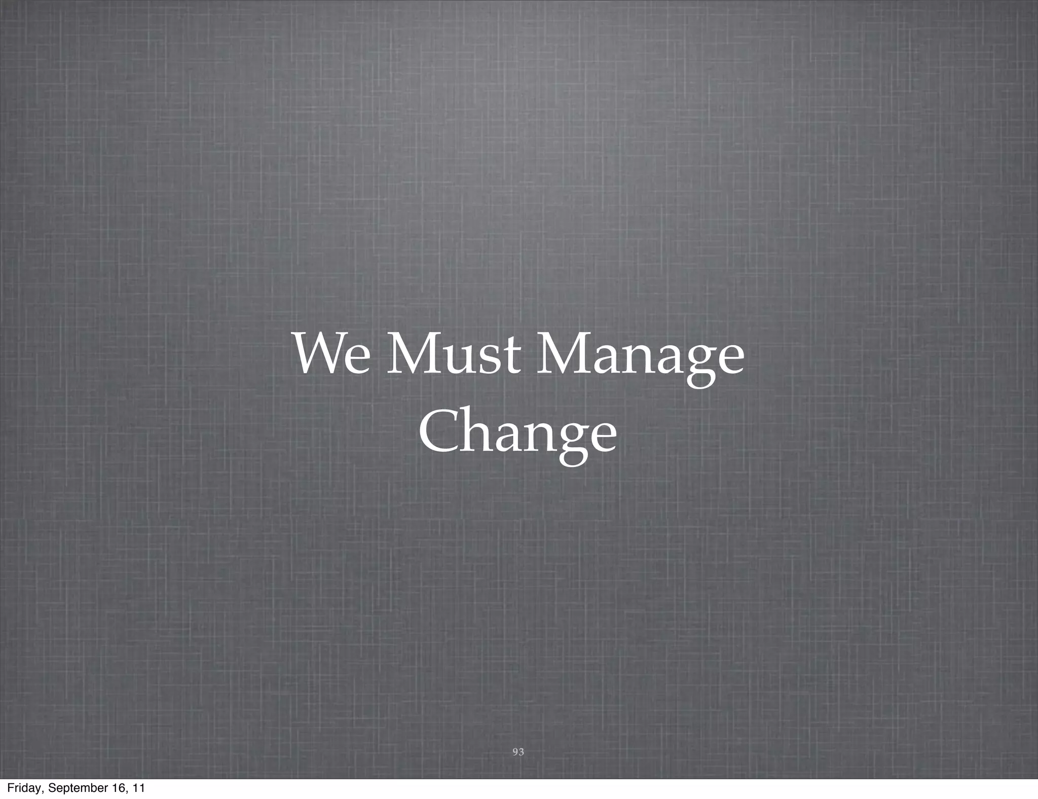 We Must Manage Change 93 Friday, September 16, 11 