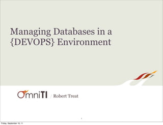 Managing Databases in a
         {DEVOPS} Environment




                           / Robert Treat



                                            1

Friday, September 16, 11
 
