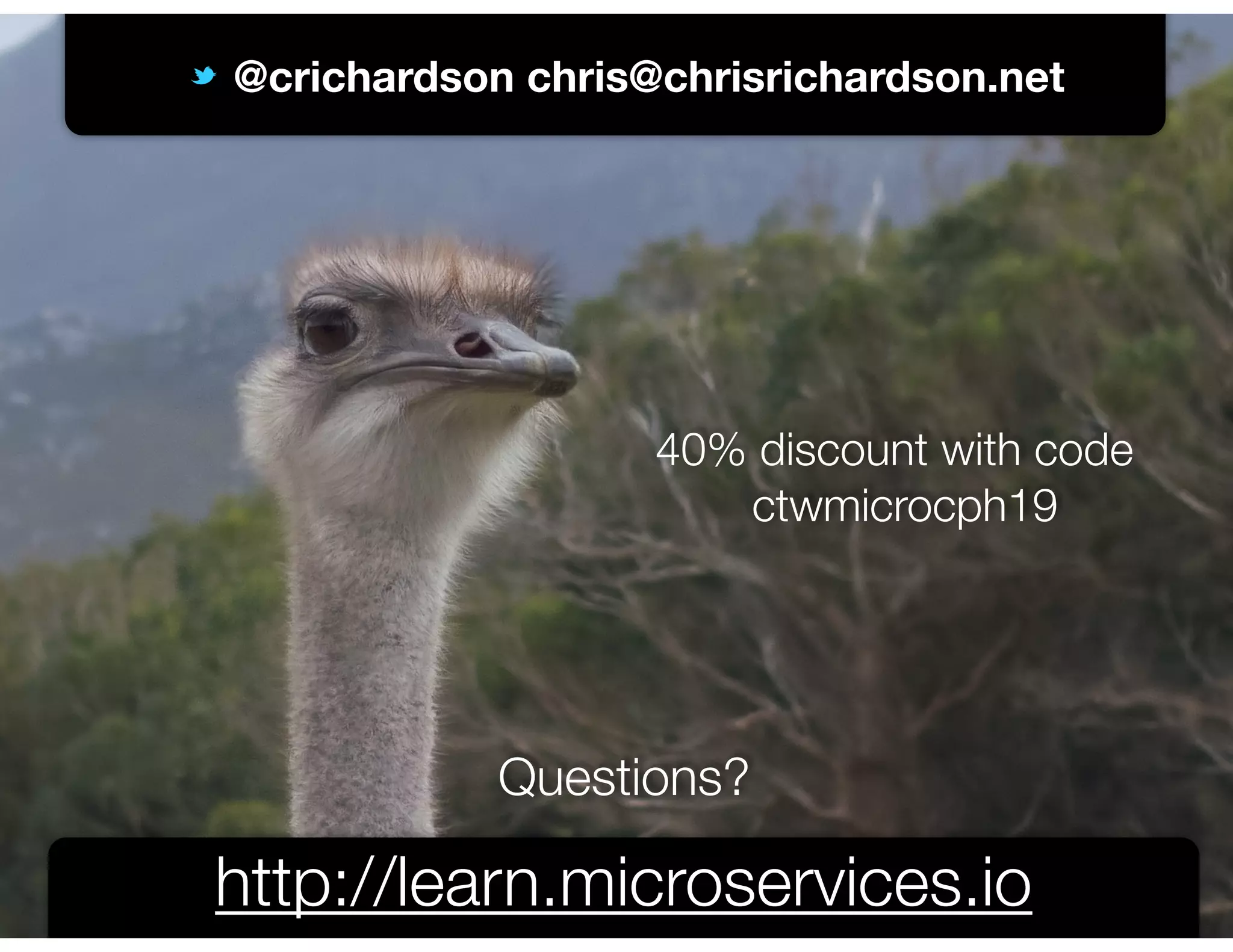 @crichardson @crichardson chris@chrisrichardson.net http://learn.microservices.io Questions? 40% discount with code ctwmicrocph19 