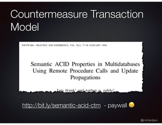 @crichardson
Countermeasure Transaction
Model
http://bit.ly/semantic-acid-ctm - paywall 😥
 