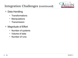 03/09/11 Data Handling  Transformations Manipulations Transmission Magnitude of Effort Number of systems Volume of data Number of runs Integration Challenges  (continued) 