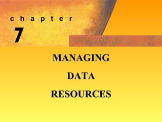 7 MANAGING DATA  RESOURCES c  h  a  p  t  e  r 