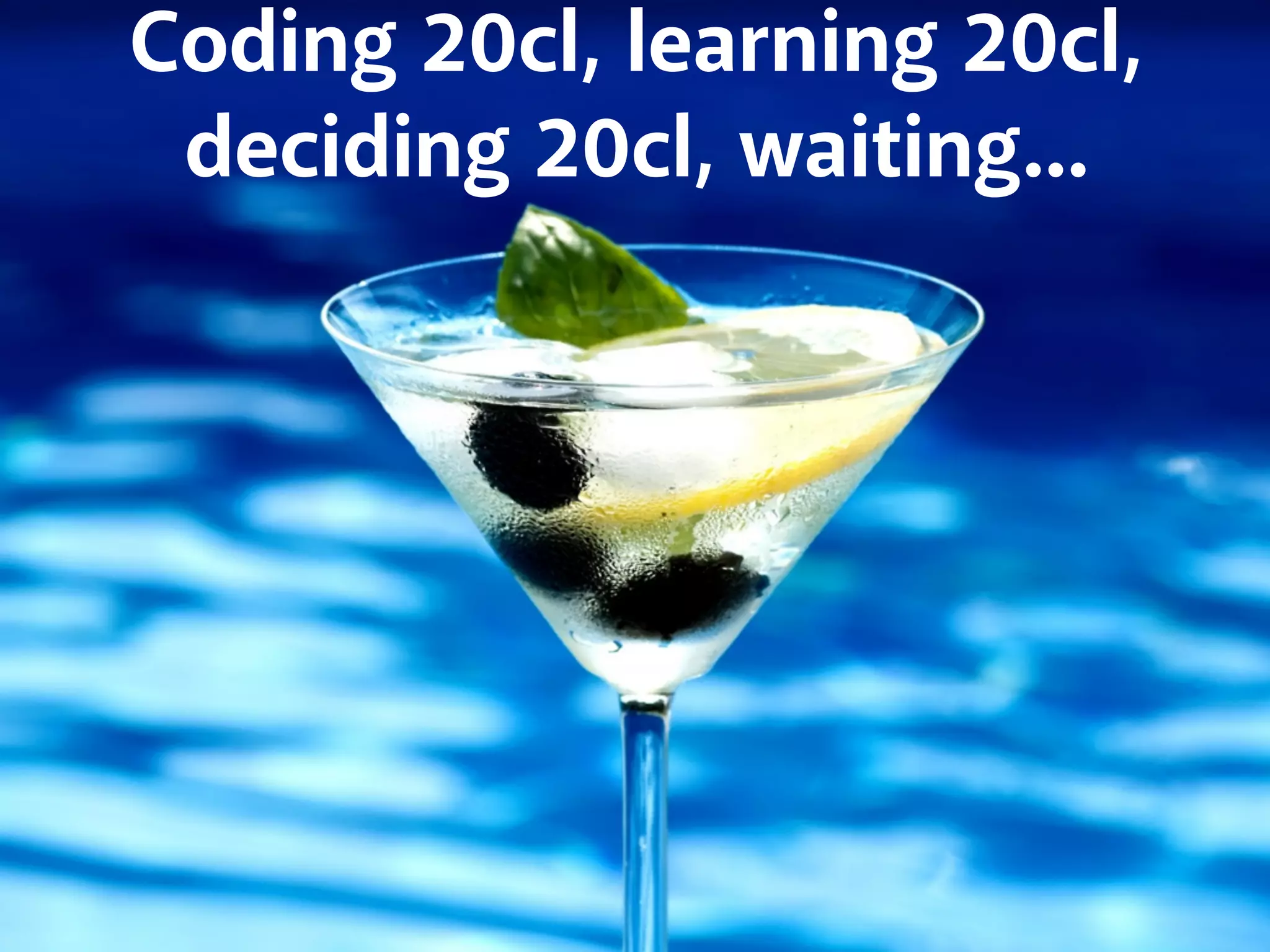 Coding 20cl, learning 20cl, 
deciding 20cl, waiting... 
 