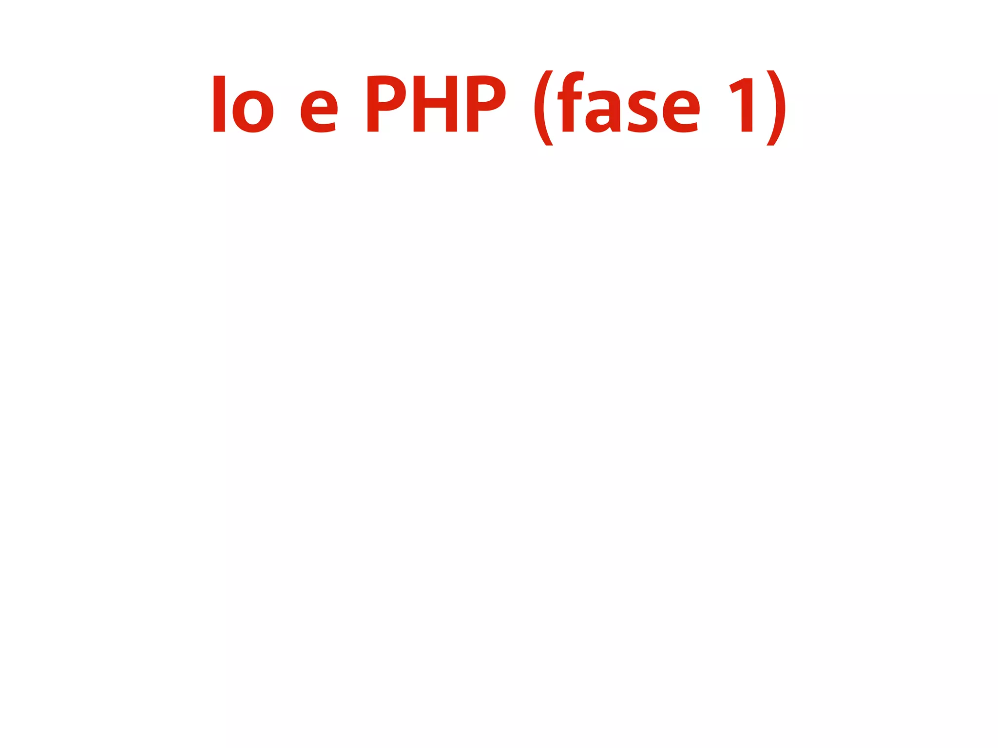 Io e PHP (fase 1) 
 