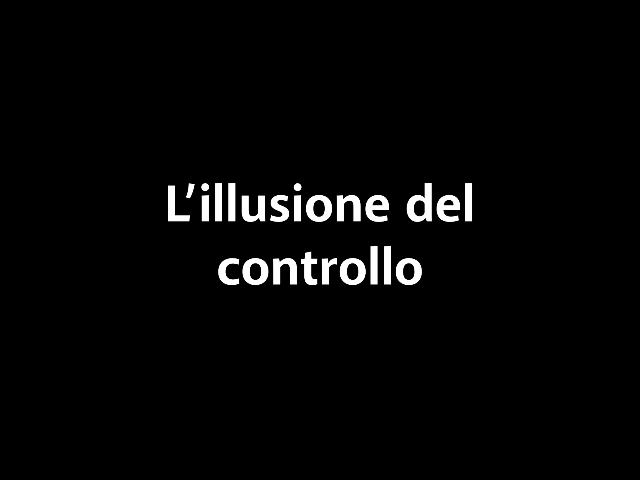 L’illusione del 
controllo 
 