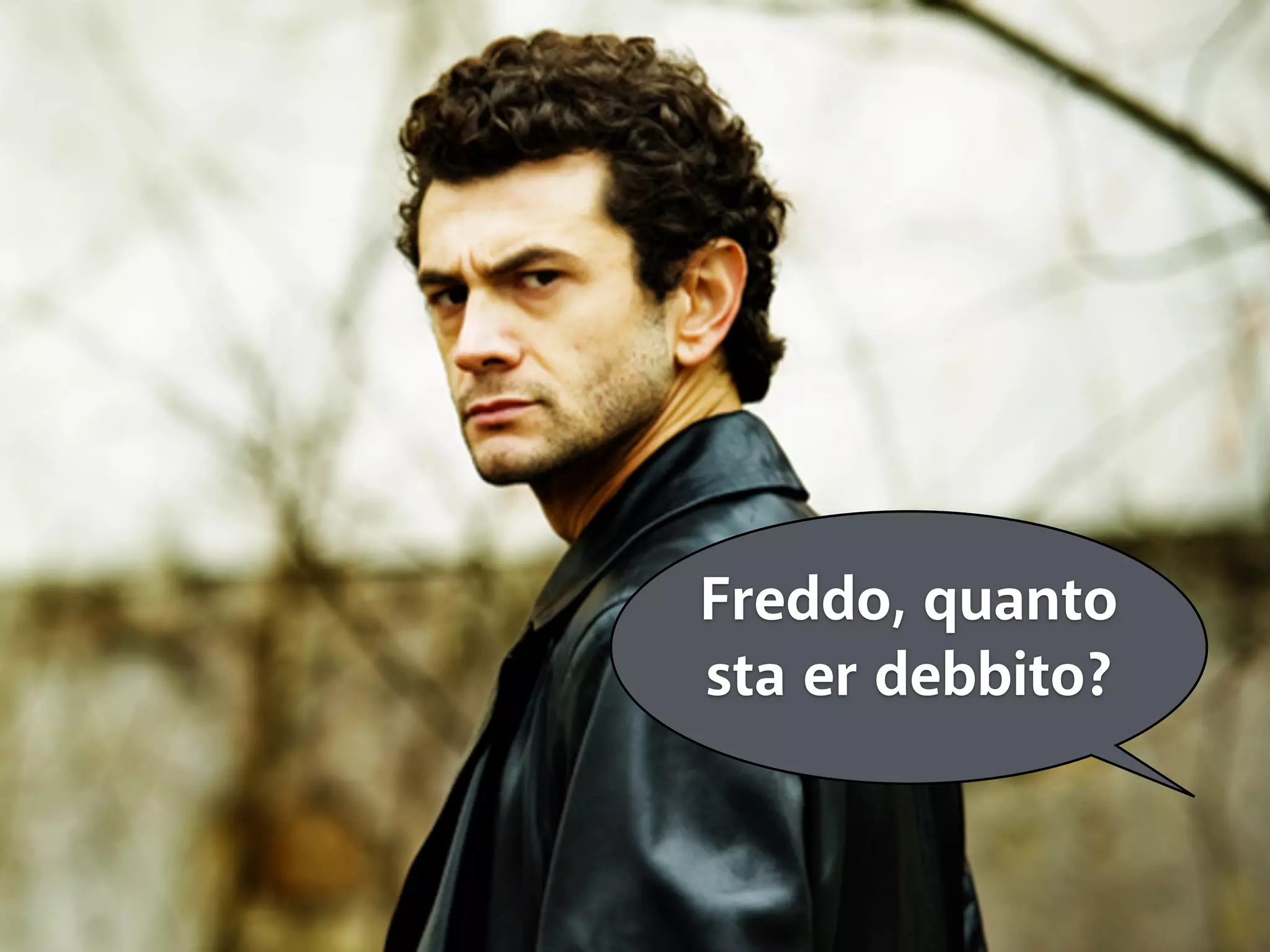 Freddo, quanto 
sta er debbito? 
 