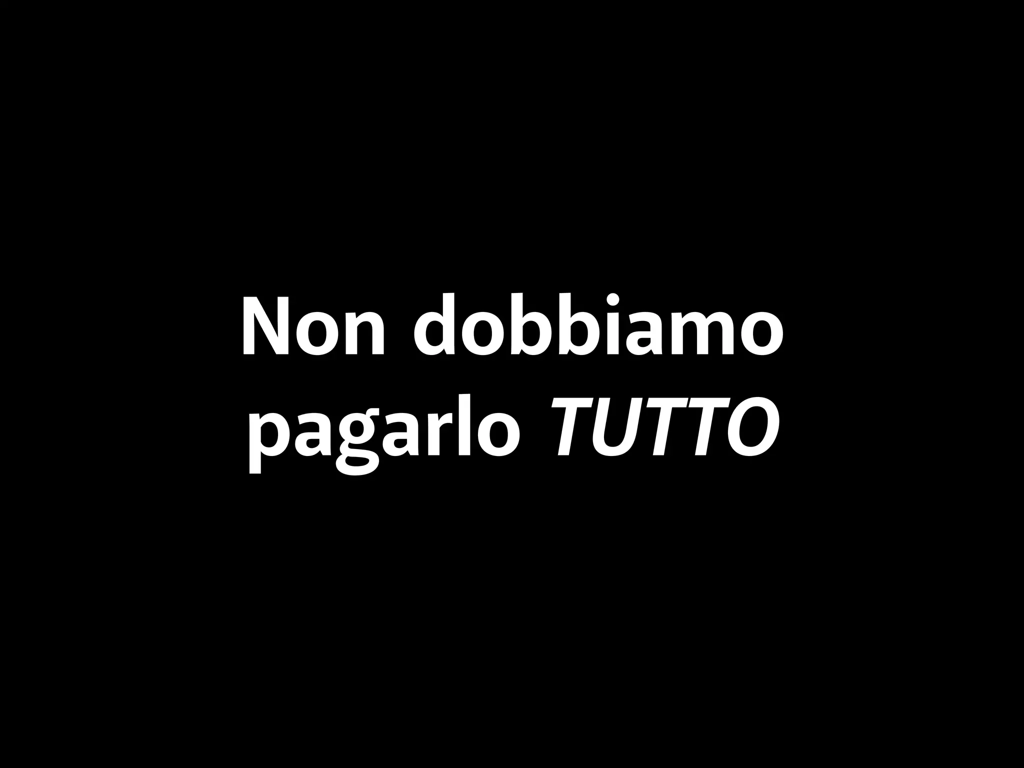 Non dobbiamo 
pagarlo TUTTO 
 