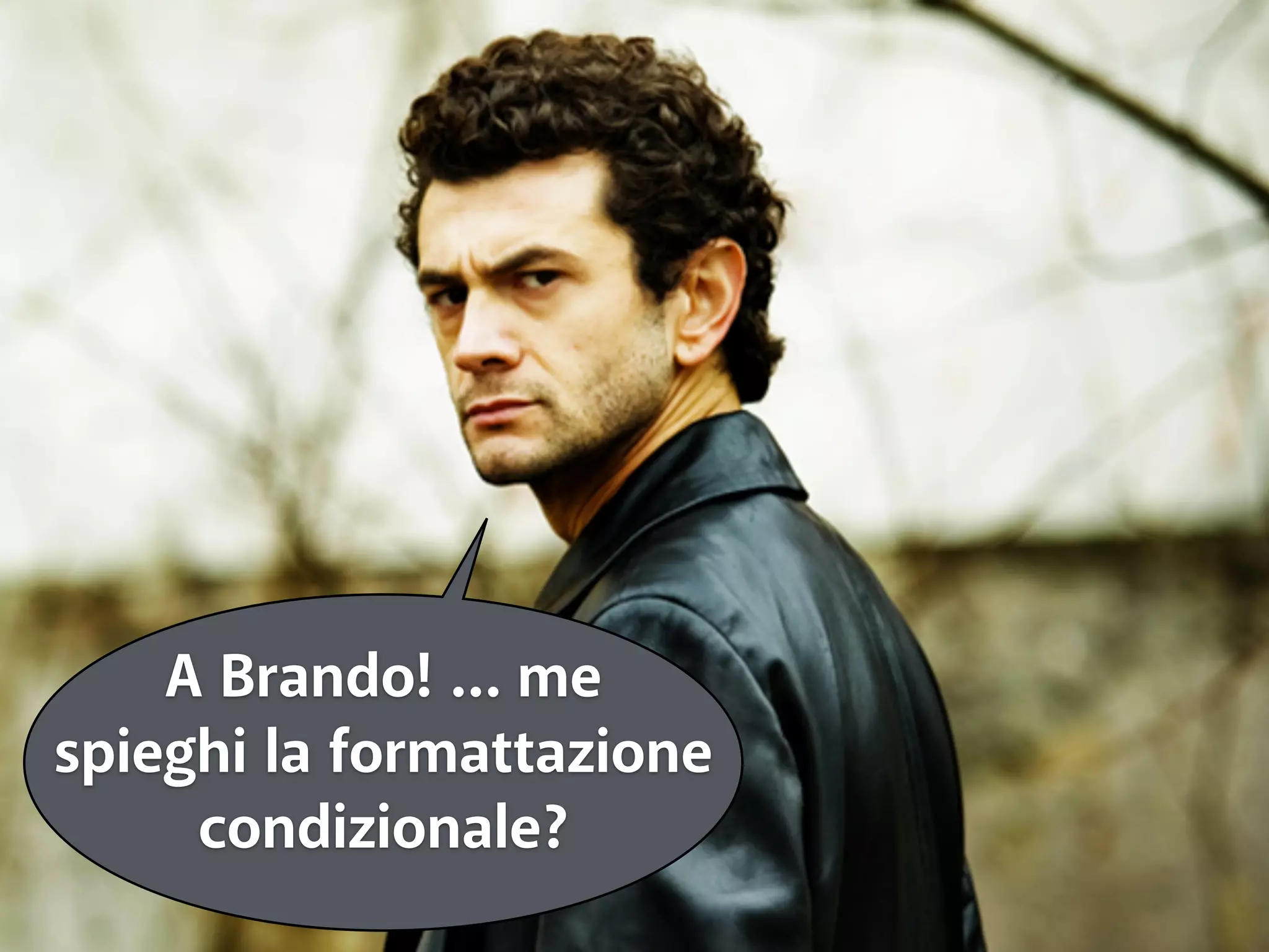 A Brando! … me 
spieghi la formattazione 
condizionale? 
