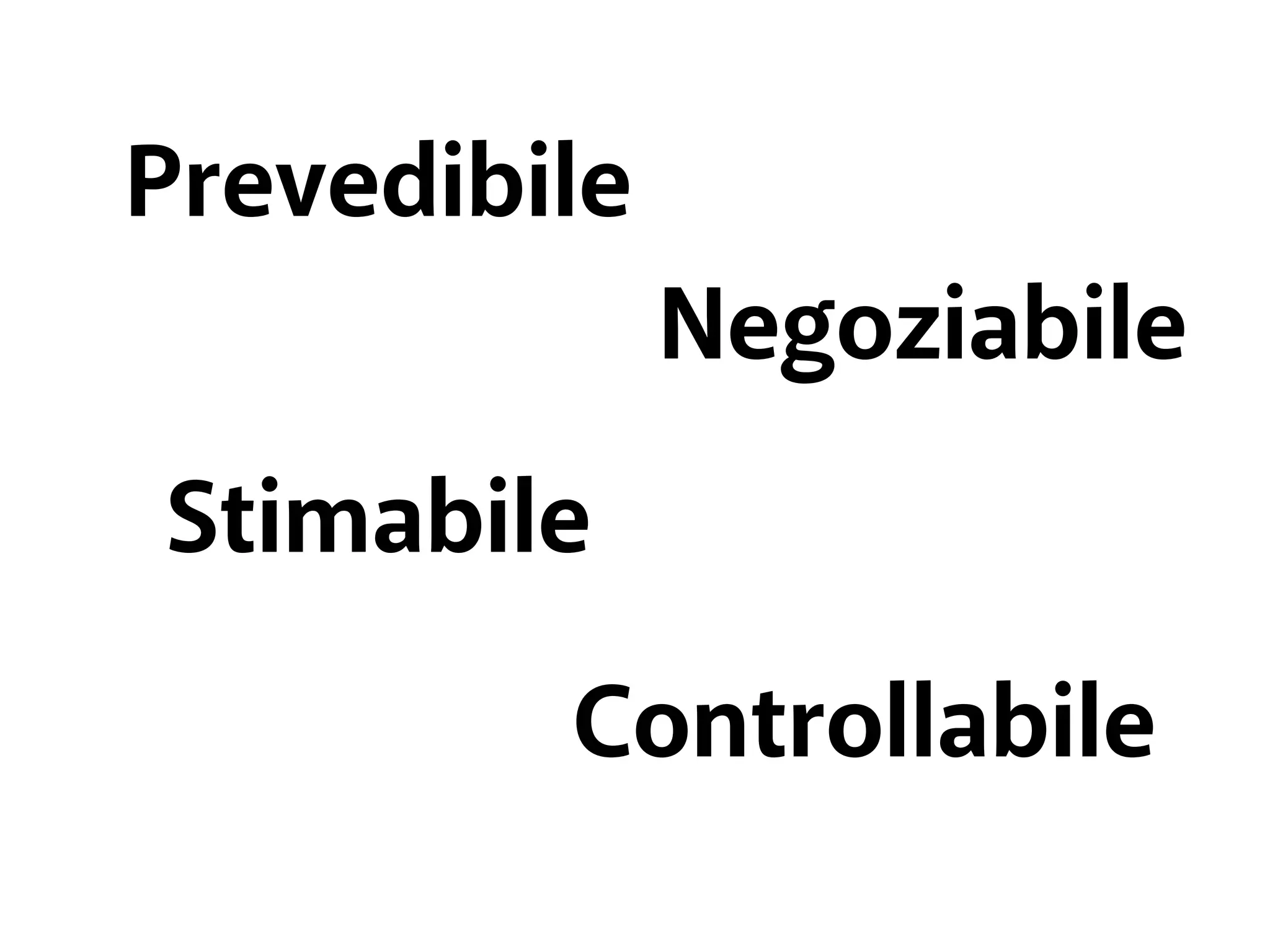 Prevedibile 
Negoziabile 
Stimabile 
Controllabile 
 