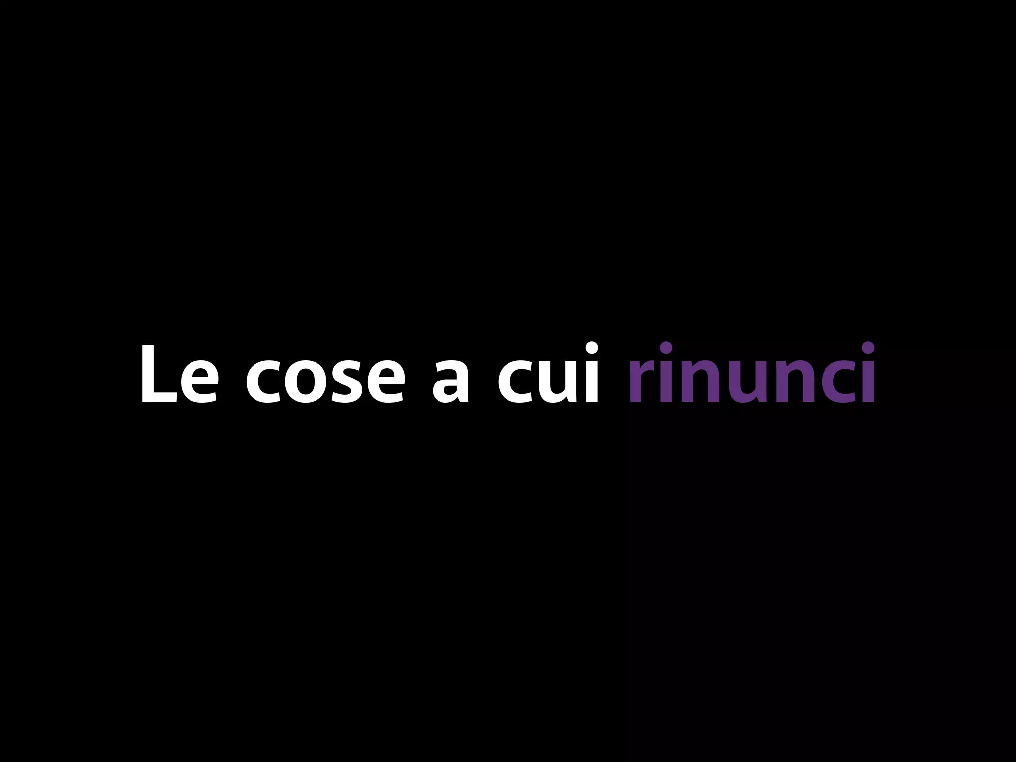 Le cose a cui rinunci 
 