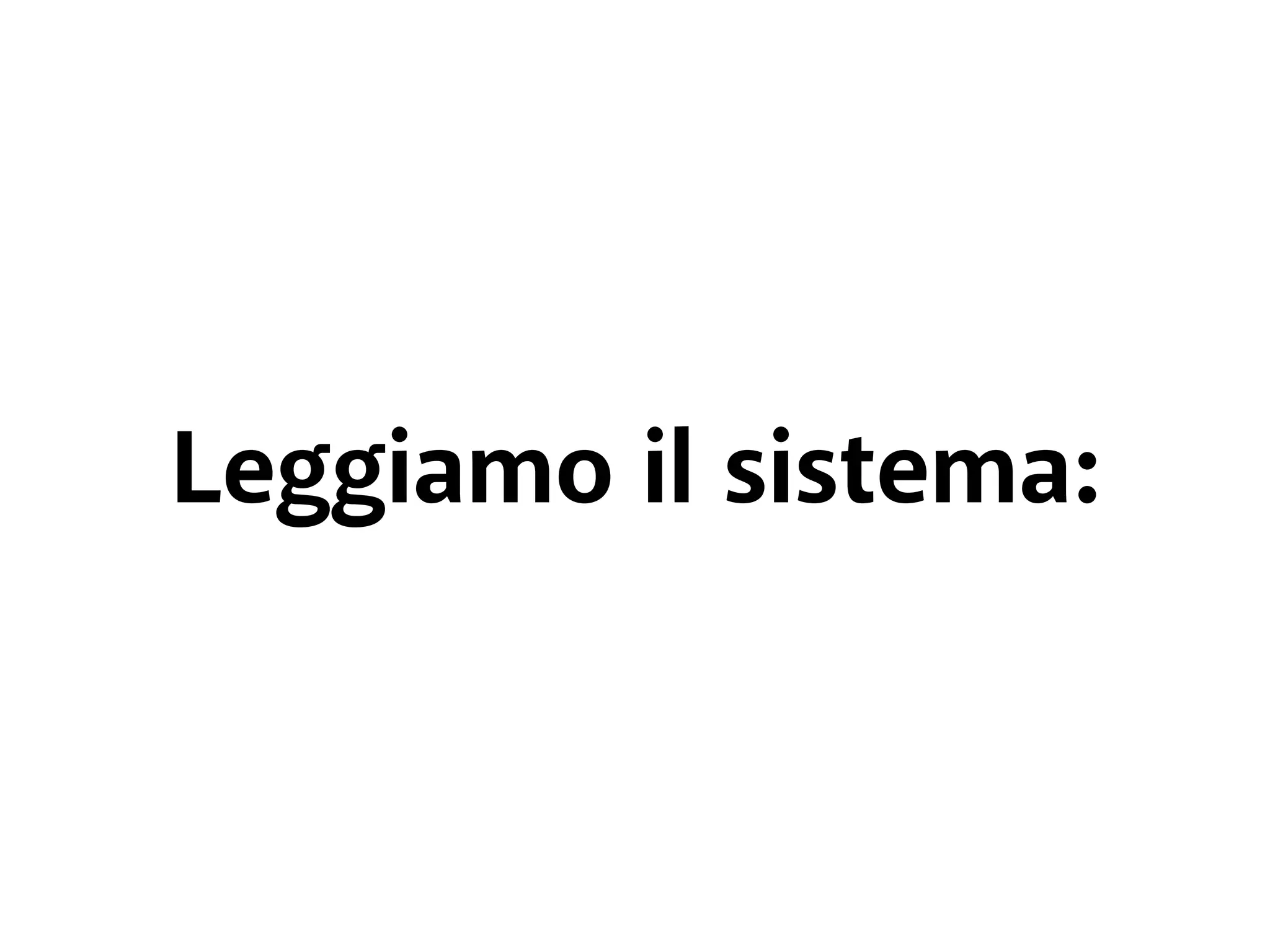 Leggiamo il sistema: 
 