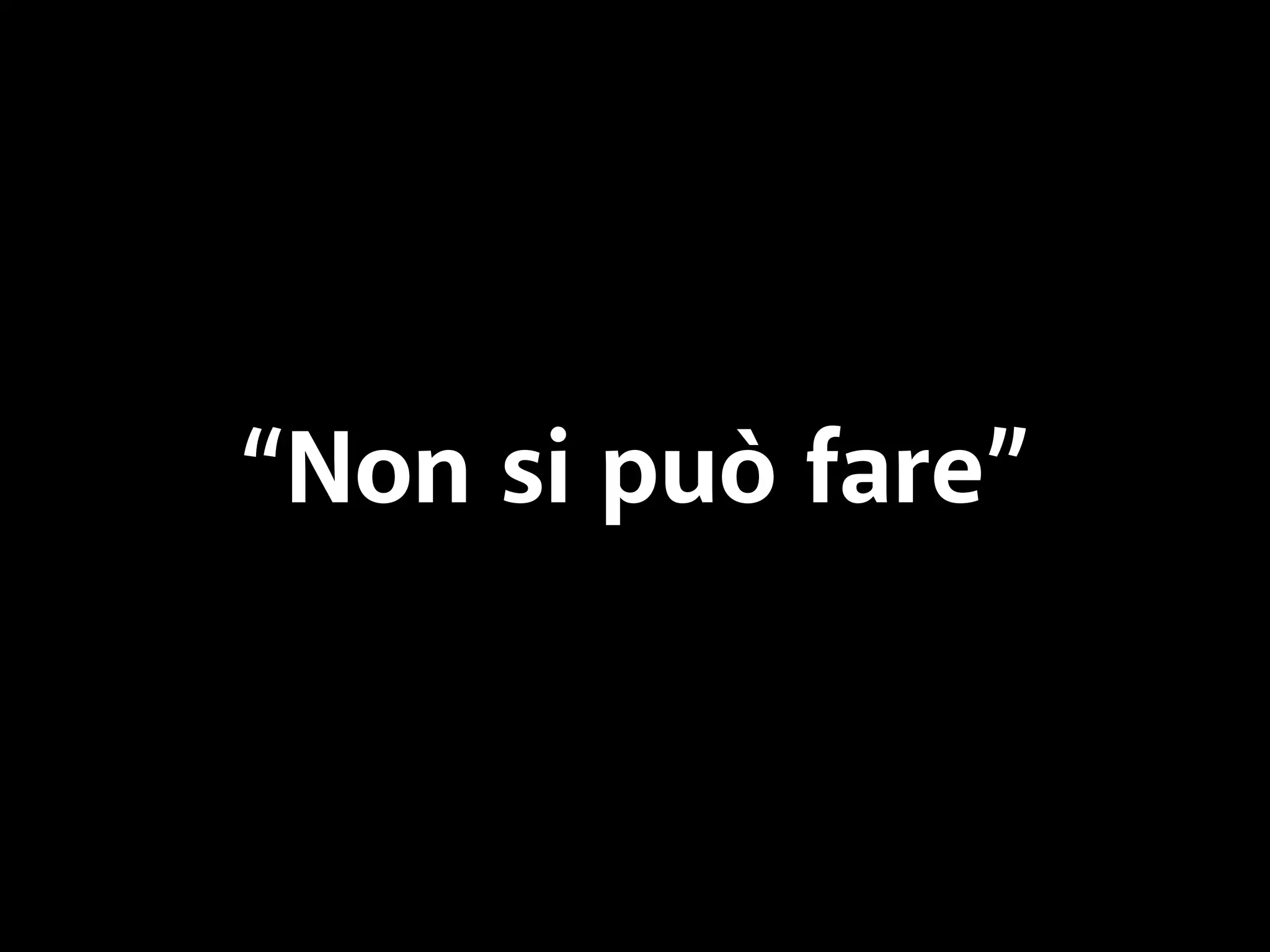 “Non si può fare” 
 
