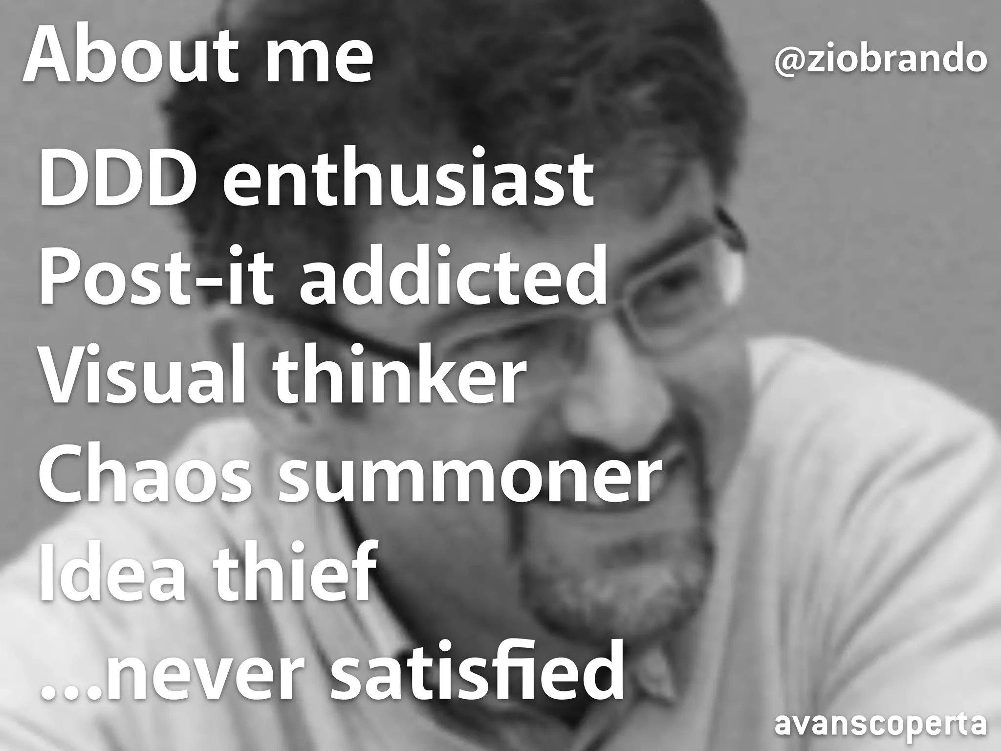 About About me me 
@ziobrando 
DDD enthusiast 
Post-it addicted 
@ziobrando 
Visual I do something thinker 
else instead 
Chaos summoner 
Idea thief 
…never satisfied avanscoperta 
 