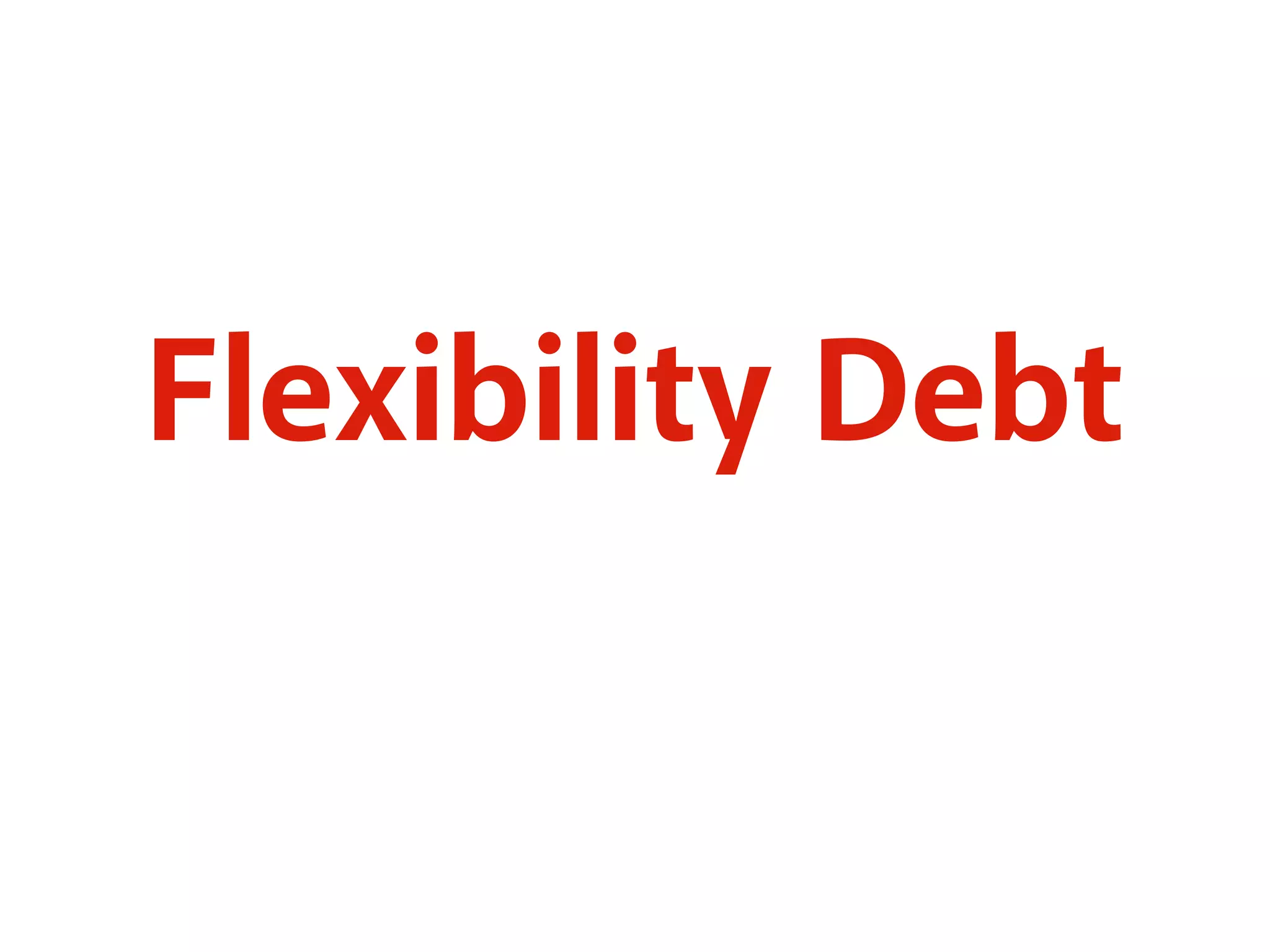 Flexibility Debt 
 