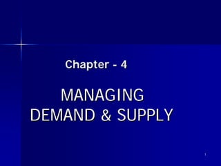 Chapter - 4

   MANAGING
DEMAND & SUPPLY

                  1
 