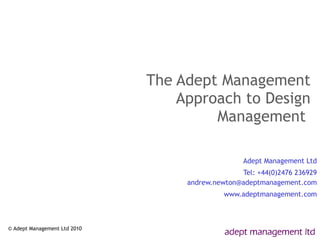 The Adept Management Approach to Design Management  Adept Management Ltd Tel: +44(0)2476 236929 [email_address] www.adeptmanagement.com 