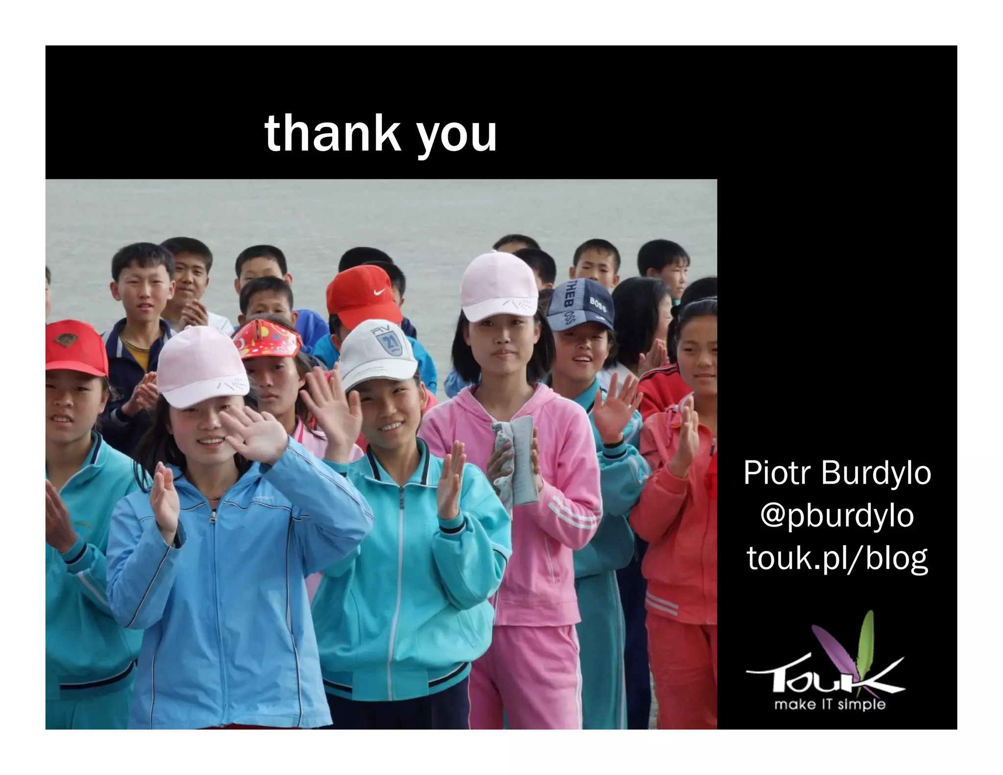 thank you




            Piotr Burdylo
             @pburdylo
            touk.pl/blog
 