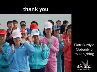 thank you




            Piotr Burdylo
             @pburdylo
            touk.pl/blog
 