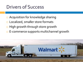 Drivers	
  of	
  Success	
  
¨  Acquisition	
  for	
  knowledge	
  sharing	
  
¨  Localized,	
  smaller	
  store	
  formats	
  
¨  High	
  growth	
  through	
  store	
  growth	
  
¨  E-­‐commerce	
  supports	
  multichannel	
  growth	
  
 