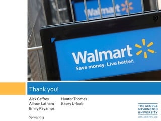  	
  Thank	
  you!	
  
Alex	
  Caﬀrey 	
  Hunter	
  Thomas 	
  	
  
Allison	
  Latham 	
  Kacey	
  Urlaub	
  
Emily	
  Payamps	
  	
  
	
  
Spring	
  2013	
  
 