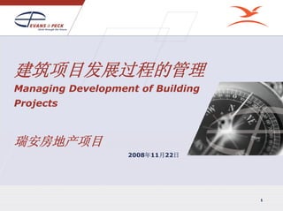 建筑项目发展过程的管理
Managing Development of Building
Projects



瑞安房地产项目
                   2008年11月22日




                                   1
 