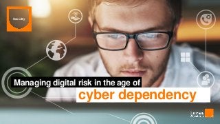 Security
cyber dependency
Managing digital risk in the age of
 