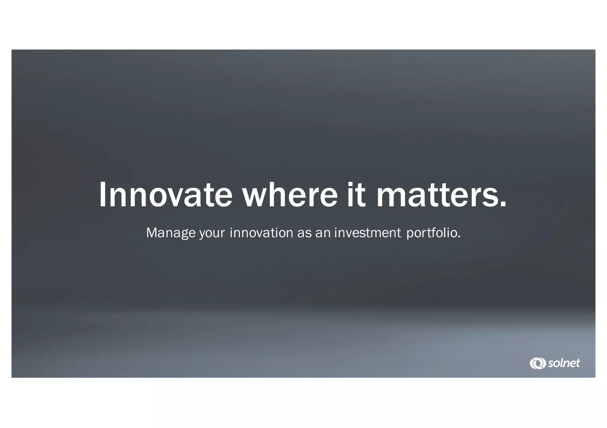 Innovate where it matters.
Manage your innovation as an investment portfolio.
 