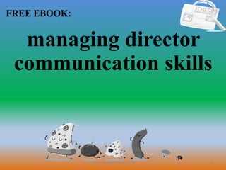 1
FREE EBOOK:
CommunicationSkills365.info
managing director
communication skills
 