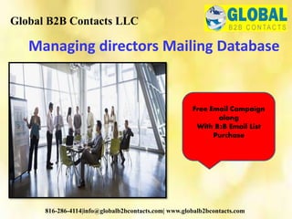 Managing directors Mailing Database
Global B2B Contacts LLC
816-286-4114|info@globalb2bcontacts.com| www.globalb2bcontacts.com
Free Email Campaign
along
With B2B Email List
Purchase
 