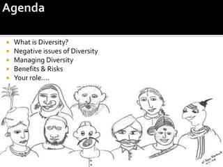  What is Diversity?
 Negative issues of Diversity
 Managing Diversity
 Benefits & Risks
 Your role….
 