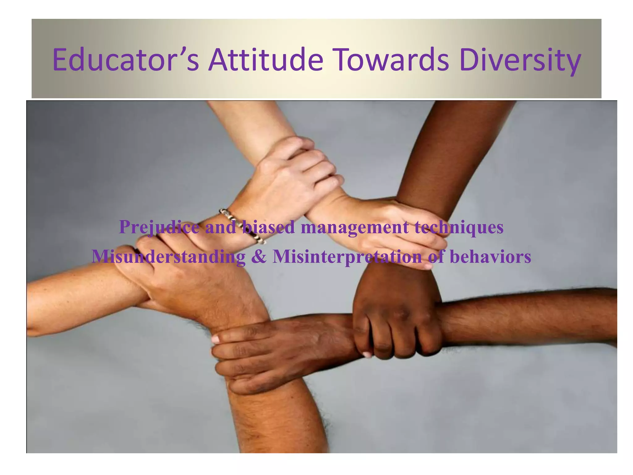 Educator’s Attitude Towards Diversity
Prejudice and biased management techniques
Misunderstanding & Misinterpretation of behaviors
 